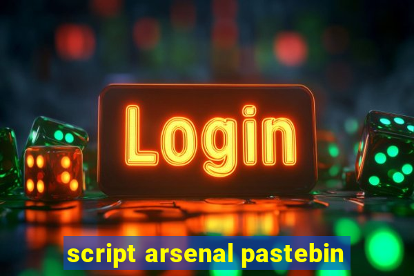 script arsenal pastebin